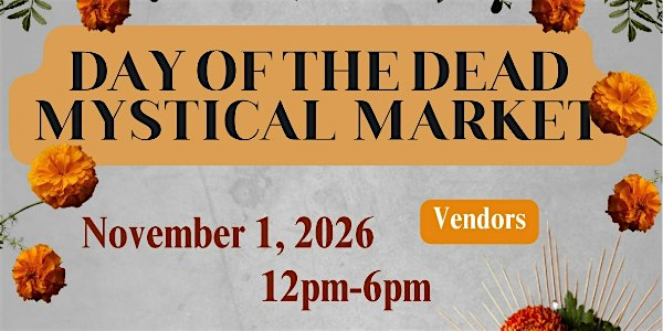 Day of the Dead Mystical Market flyer: a gray concrete background framed top and bottom with orange and yellow marigold blooms, the title set in black on a tan rounded banner. Text reads November 1, 2026, 12pm to 6pm, and Vendors.