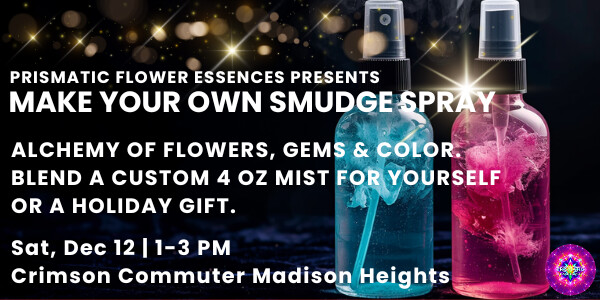 Make Your Own Smudge Spray workshop flyer: two four ounce glass spray bottles with silver spray tops on a black background scattered with gold sparkles, the left filled with swirling teal pigment and the right with magenta. Text reads Prismatic Flower Essences Presents, Make Your Own Smudge Spray, Alchemy of Flowers, Gems and Color, blend a custom 4 oz mist for yourself or a holiday gift, Sat Dec 12, 1 to 3 PM, Crimson Commuter Madison Heights.